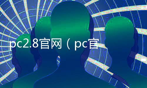 pc2.8官网（pc官方网站28）